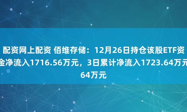 配资网上配资 佰维存储：12月26日持仓该股ETF资金净流入1716.56万元，3日累计净流入1723.64万元