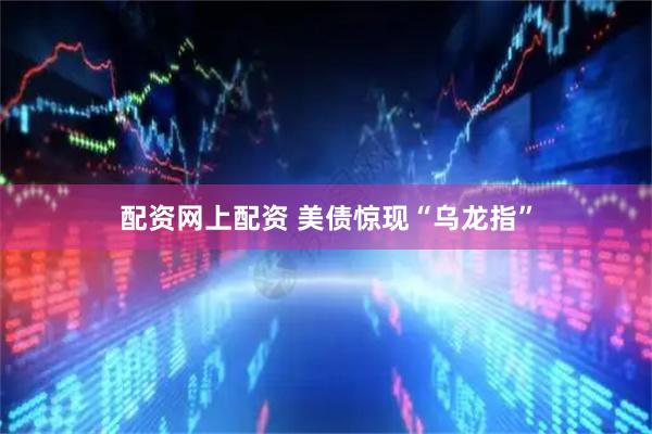 配资网上配资 美债惊现“乌龙指”